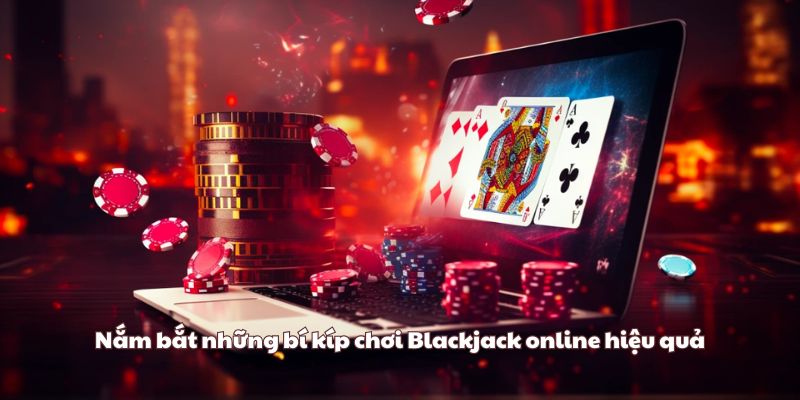 Nắm bắt những bí kíp chơi Blackjack online hiệu quả