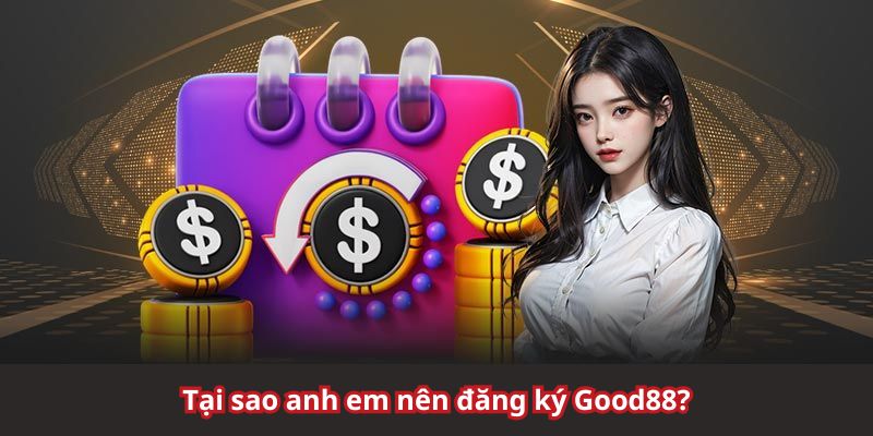 Đặc quyền khi anh em đăng ký Good88