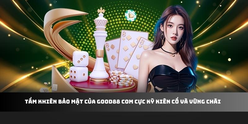 Tấm khiên bảo mật của Good88 com cực kỳ kiên cố và vững chãi  