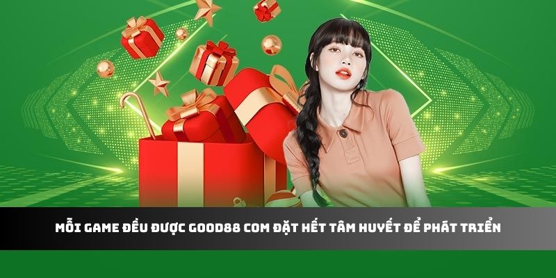 Mỗi game đều được Good88 com đặt hết tâm huyết để phát triển