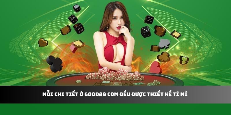 Mỗi chi tiết ở Good88 com đều được thiết kế tỉ mỉ 