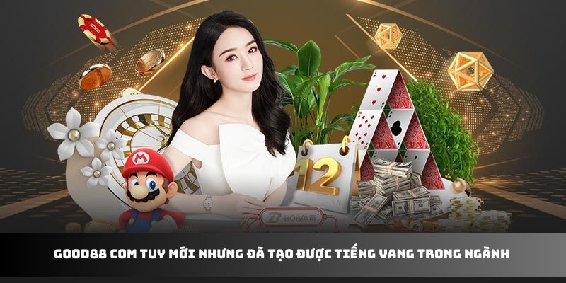 Good88 com tuy mới nhưng đã tạo được tiếng vang trong ngành 