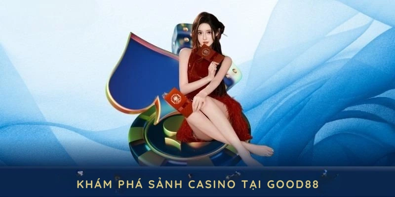 Khám phá sảnh casino tại GOOD88, gói gọn tinh hoa của ngành giải trí