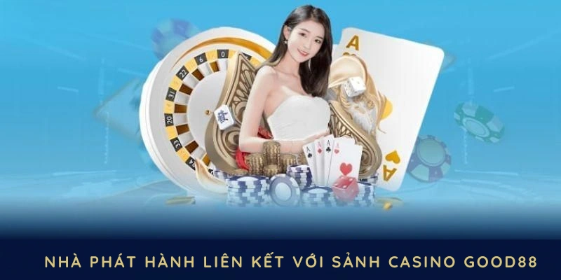 Những nhà phát hành hàng đầu liên kết với sảnh casino GOOD88