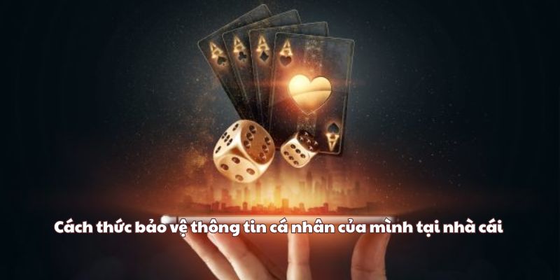 Cách thức bảo vệ thông tin cá nhân của mình tại nhà cái