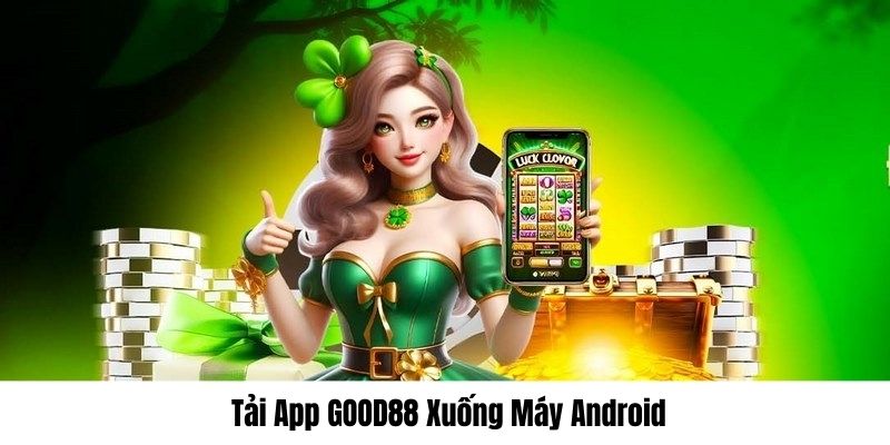 Chu trình download GOOD88 xuống máy Android