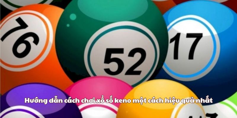 Hướng dẫn cách chơi xổ số keno một cách hiệu quả nhất
