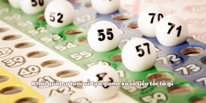 Khái quát tổng quát về tựa game xổ số siêu tốc là gì