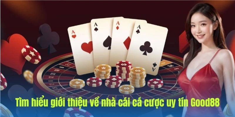 Tìm hiểu giới thiệu về nhà cái cá cược uy tín Good88